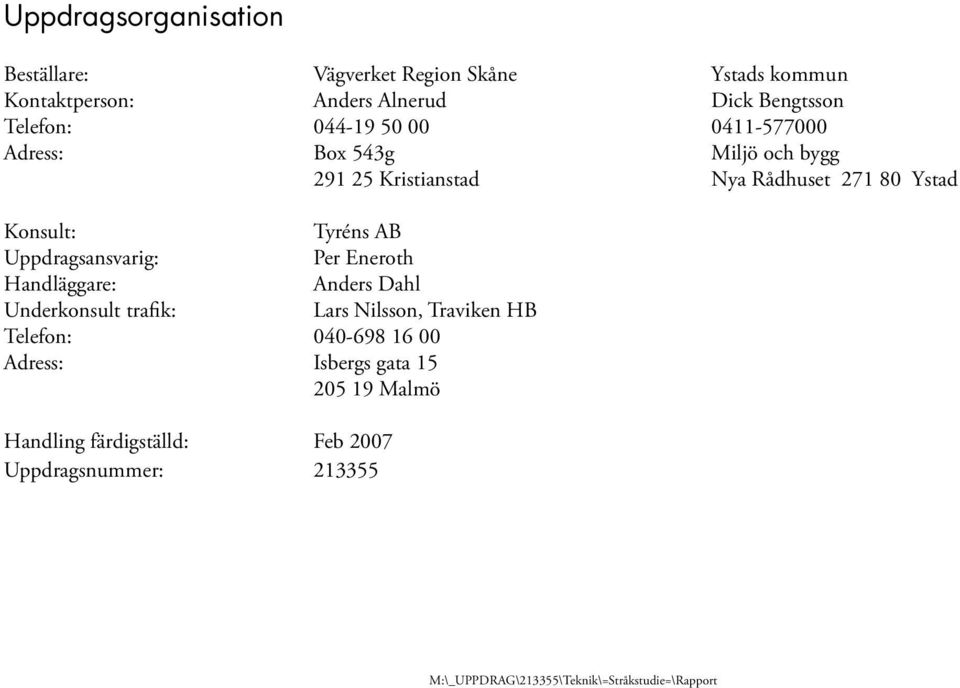 Konsult: Tyréns AB Uppdragsansvarig: Per Eneroth Handläggare: Anders Dahl Underkonsult trafik: Lars Nilsson,