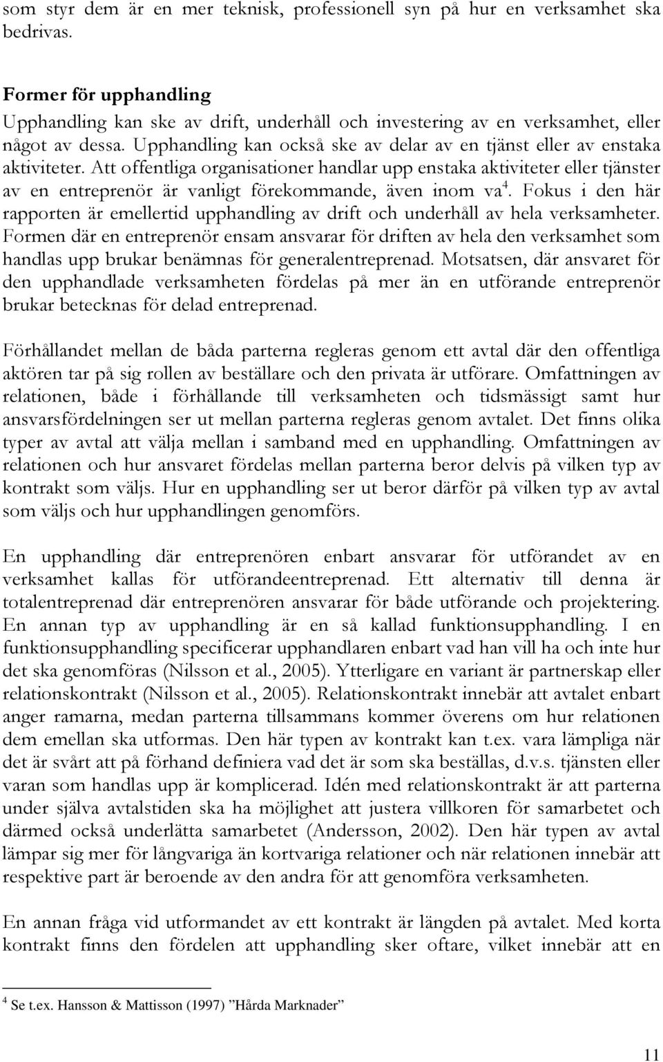 Att offentliga organisationer handlar upp enstaka aktiviteter eller tjänster av en entreprenör är vanligt förekommande, även inom va 4.