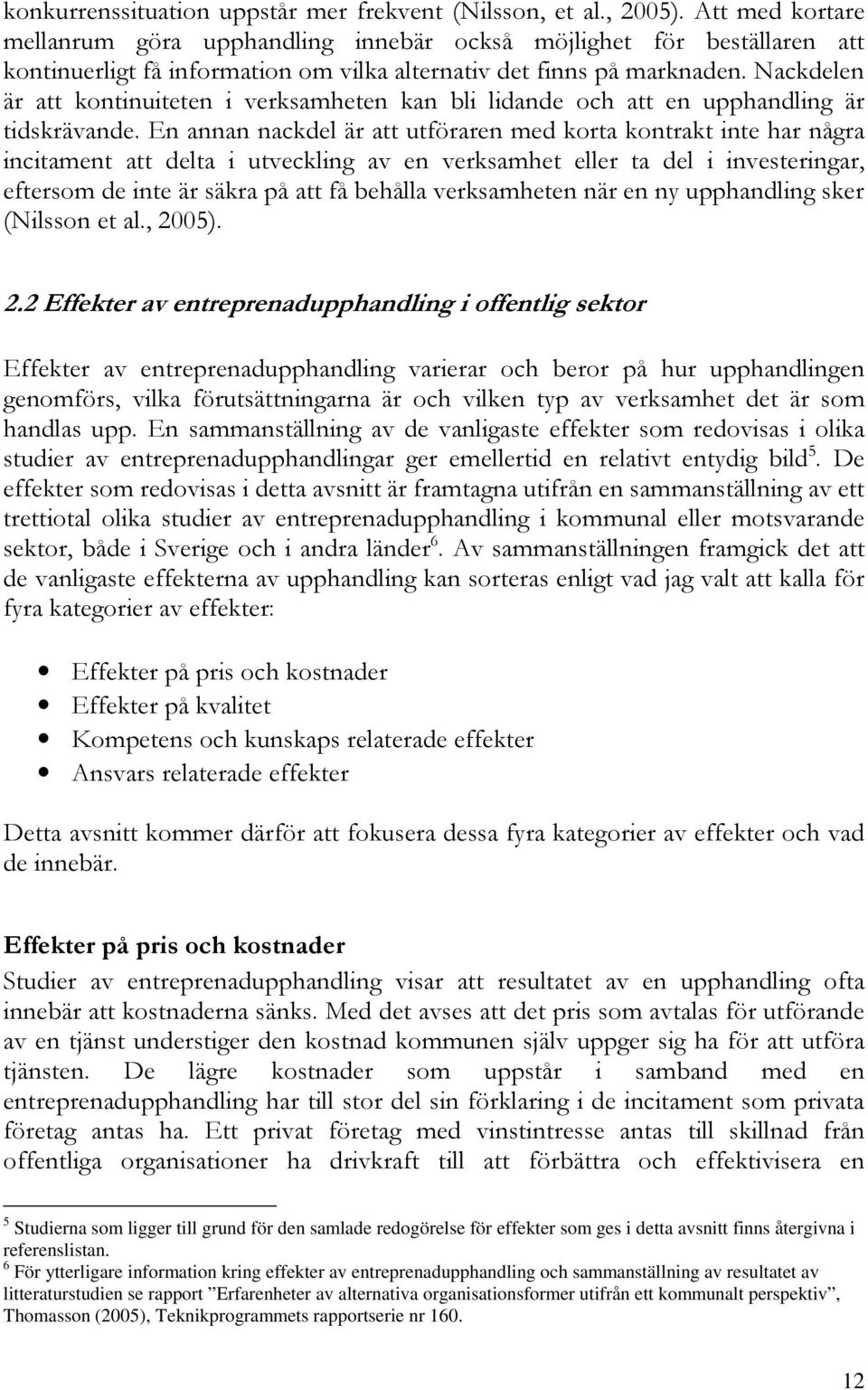 Nackdelen är att kontinuiteten i verksamheten kan bli lidande och att en upphandling är tidskrävande.