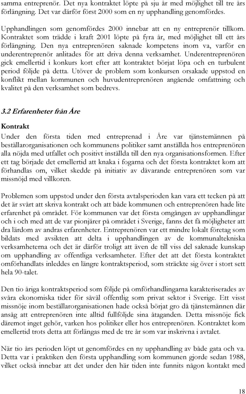 Den nya entreprenören saknade kompetens inom va, varför en underentreprenör anlitades för att driva denna verksamhet.