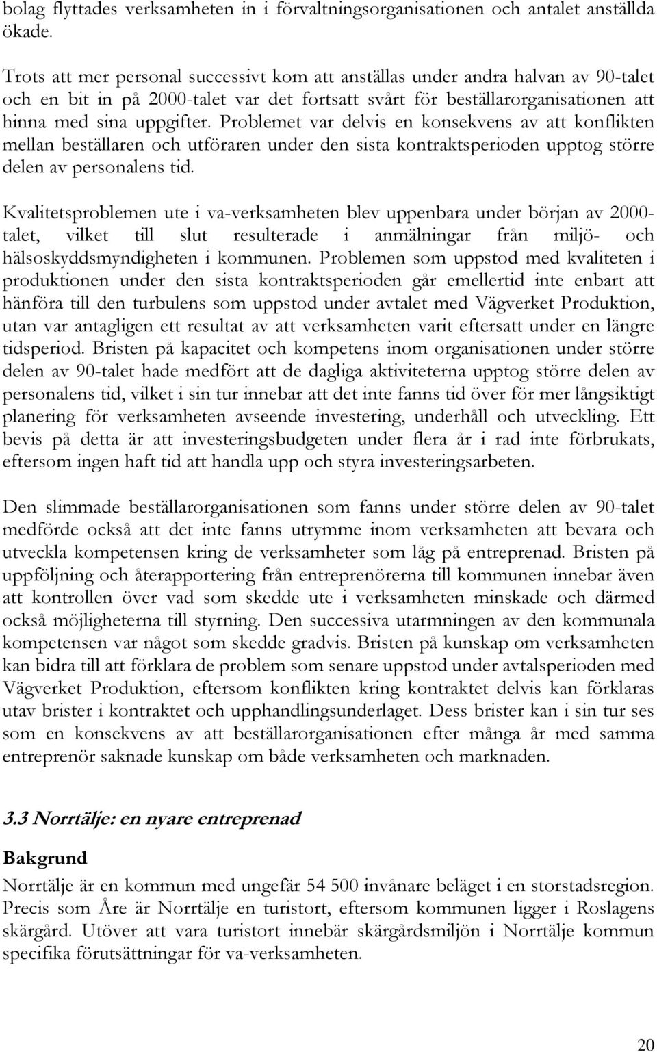 Problemet var delvis en konsekvens av att konflikten mellan beställaren och utföraren under den sista kontraktsperioden upptog större delen av personalens tid.