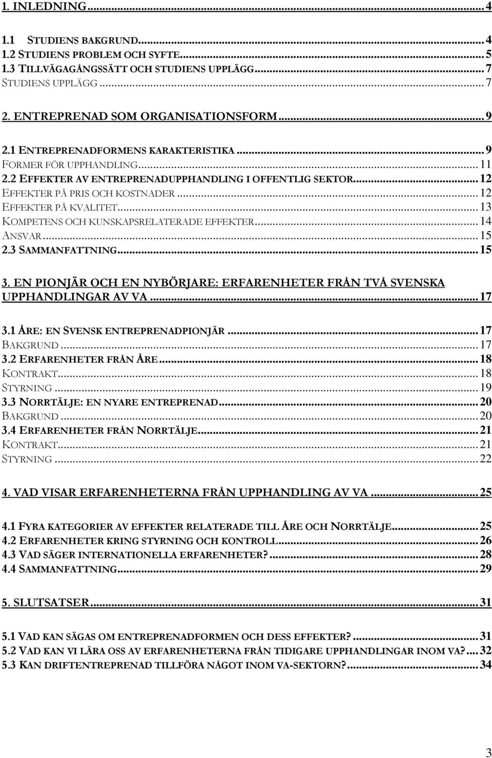 ..13 KOMPETENS OCH KUNSKAPSRELATERADE EFFEKTER...14 ANSVAR...15 2.3 SAMMANFATTNING...15 3. EN PIONJÄR OCH EN NYBÖRJARE: ERFARENHETER FRÅN TVÅ SVENSKA UPPHANDLINGAR AV VA...17 3.