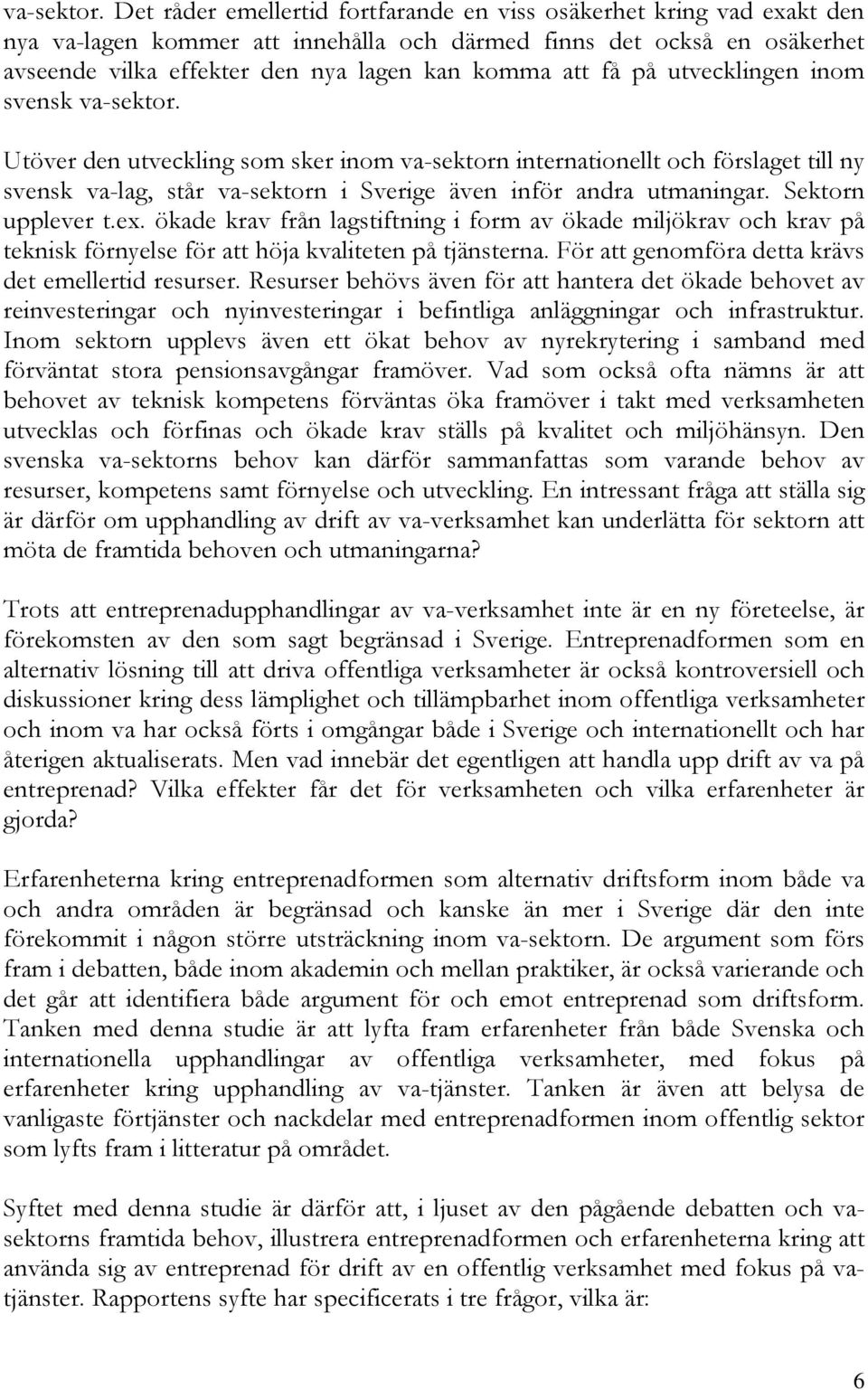 på utvecklingen inom svensk  Utöver den utveckling som sker inom va-sektorn internationellt och förslaget till ny svensk va-lag, står va-sektorn i Sverige även inför andra utmaningar.