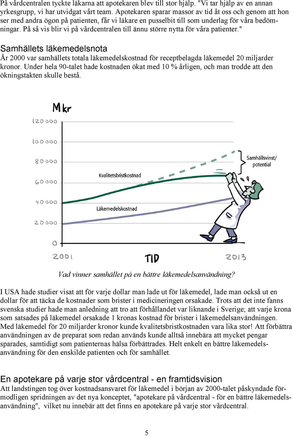 På så vis blir vi på vårdcentralen till ännu större nytta för våra patienter.