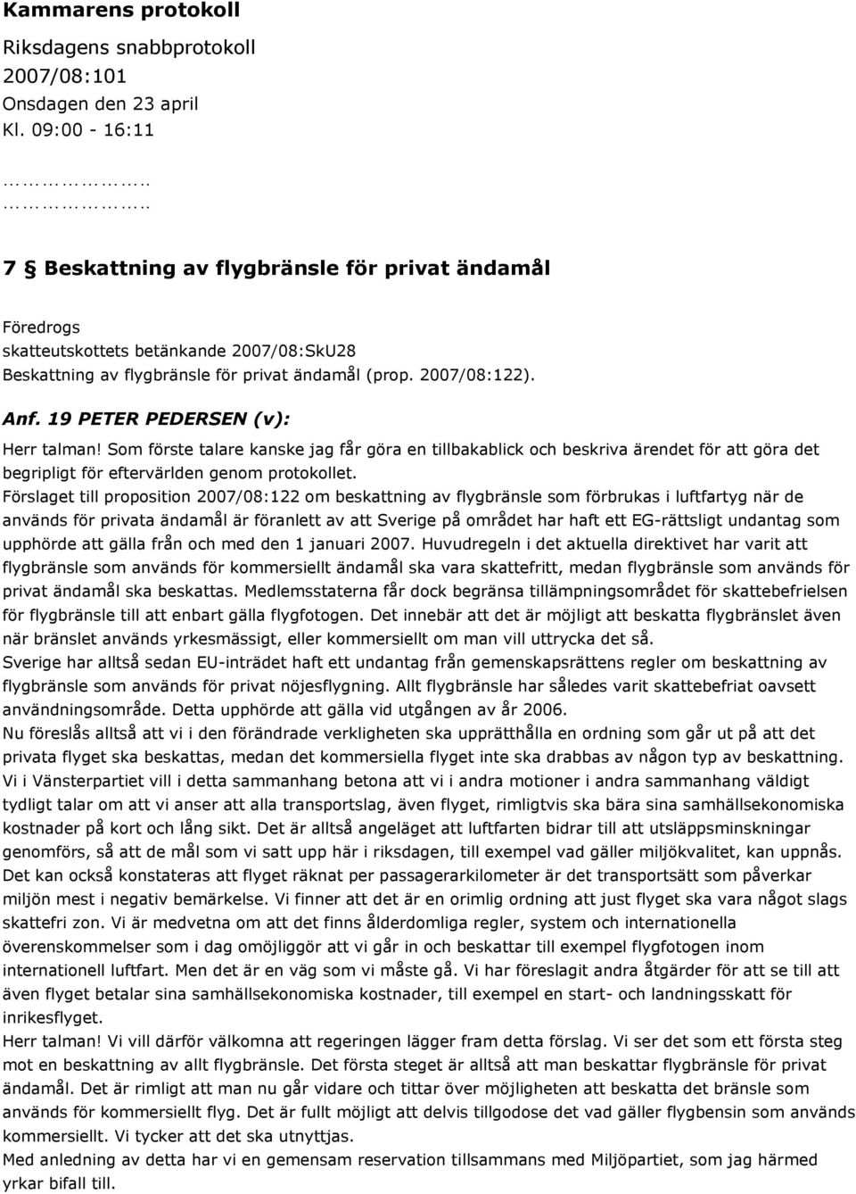 19 PETER PEDERSEN (v): Herr talman! Som förste talare kanske jag får göra en tillbakablick och beskriva ärendet för att göra det begripligt för eftervärlden genom protokollet.