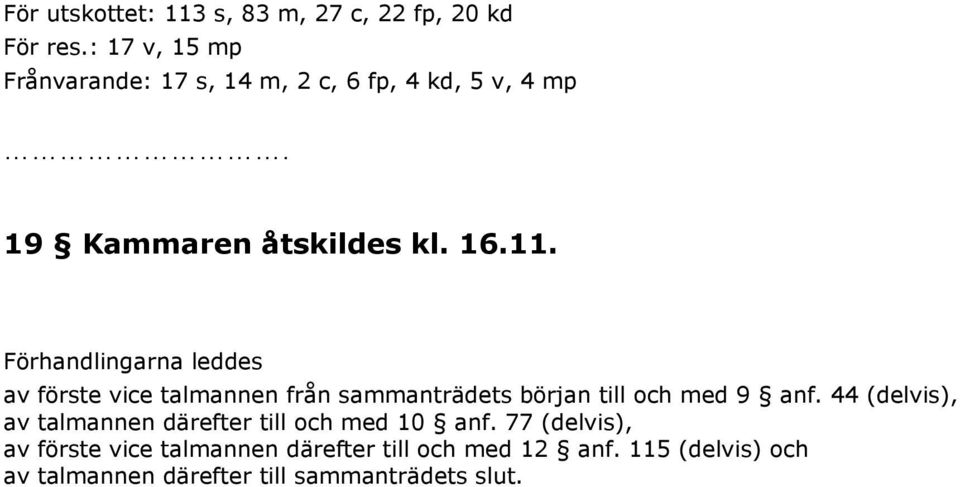 Förhandlingarna leddes av förste vice talmannen från sammanträdets början till och med 9 anf.