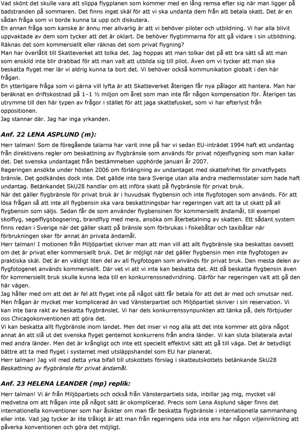 Vi har alla blivit uppvaktade av dem som tycker att det är oklart. De behöver flygtimmarna för att gå vidare i sin utbildning. Räknas det som kommersiellt eller räknas det som privat flygning?