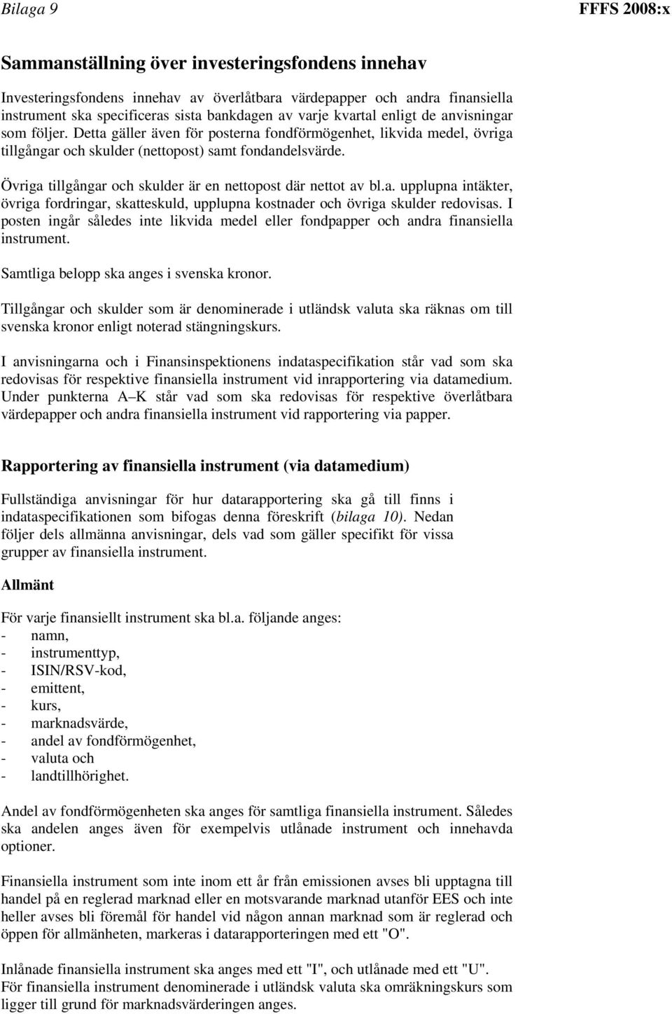 Övriga tillgångar och skulder är en nettopost där nettot av bl.a. upplupna intäkter, övriga fordringar, skatteskuld, upplupna kostnader och övriga skulder redovisas.