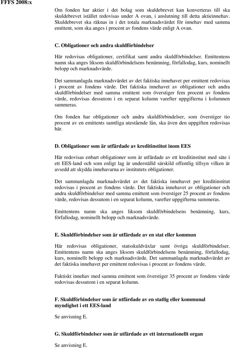 Obligationer och andra skuldförbindelser Här redovisas obligationer, certifikat samt andra skuldförbindelser.