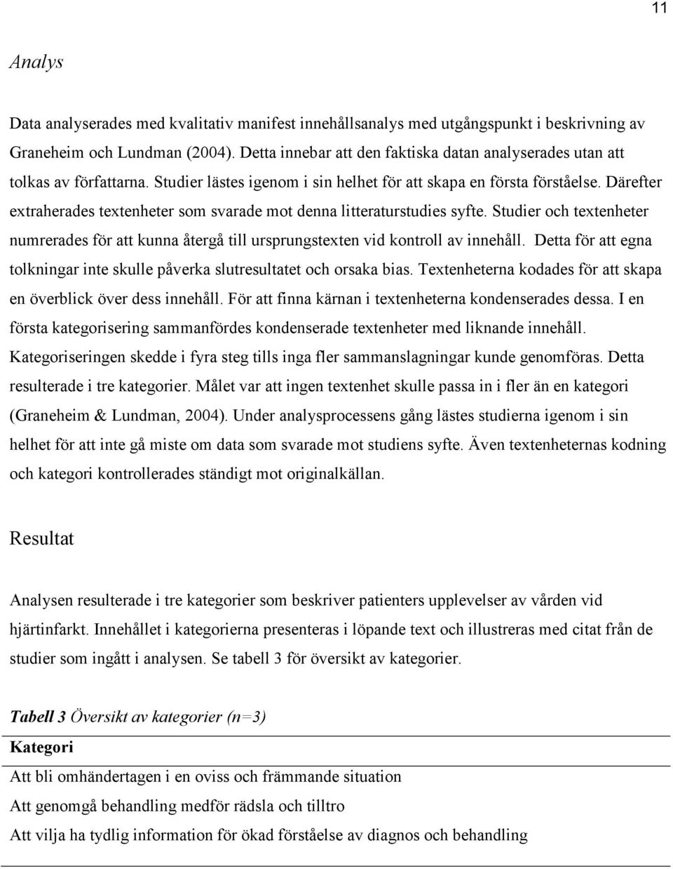 Därefter extraherades textenheter som svarade mot denna litteraturstudies syfte. Studier och textenheter numrerades för att kunna återgå till ursprungstexten vid kontroll av innehåll.