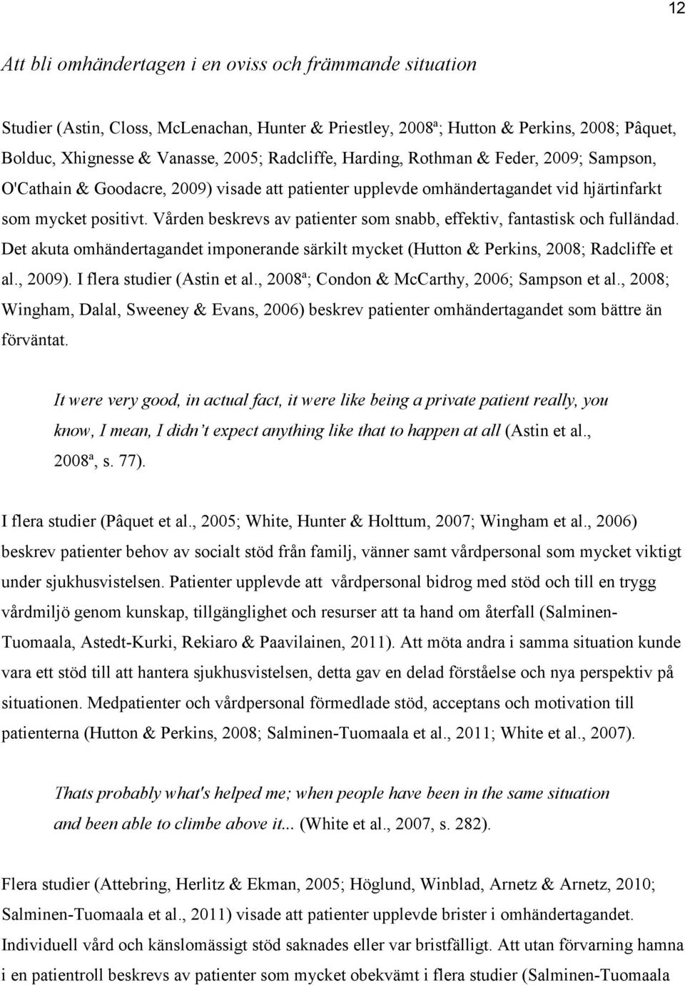 Vården beskrevs av patienter som snabb, effektiv, fantastisk och fulländad. Det akuta omhändertagandet imponerande särkilt mycket (Hutton & Perkins, 2008; Radcliffe et al., 2009).