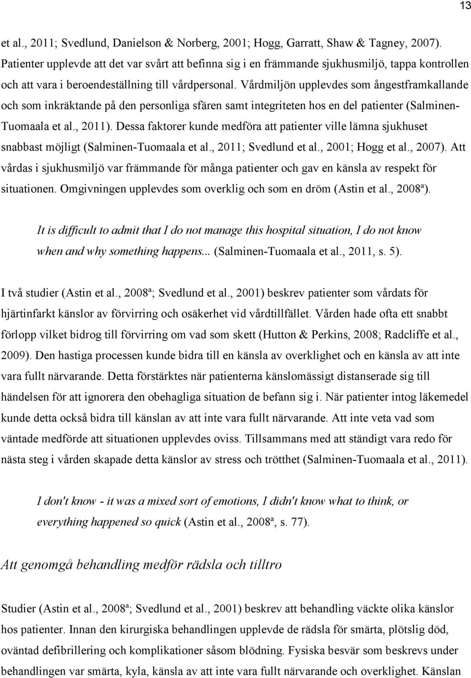 Vårdmiljön upplevdes som ångestframkallande och som inkräktande på den personliga sfären samt integriteten hos en del patienter (Salminen- Tuomaala et al., 2011).