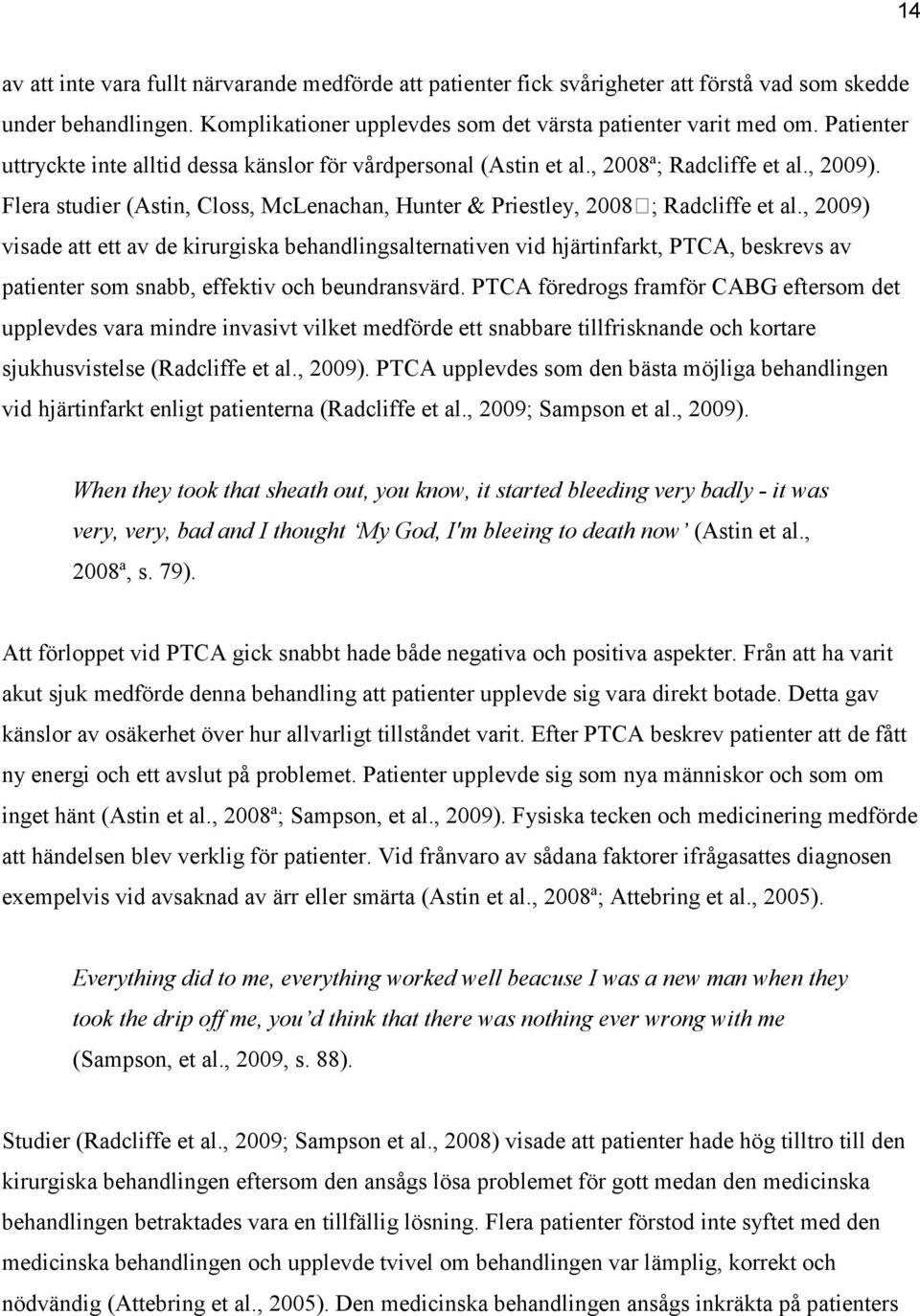 , 2009) visade att ett av de kirurgiska behandlingsalternativen vid hjärtinfarkt, PTCA, beskrevs av patienter som snabb, effektiv och beundransvärd.