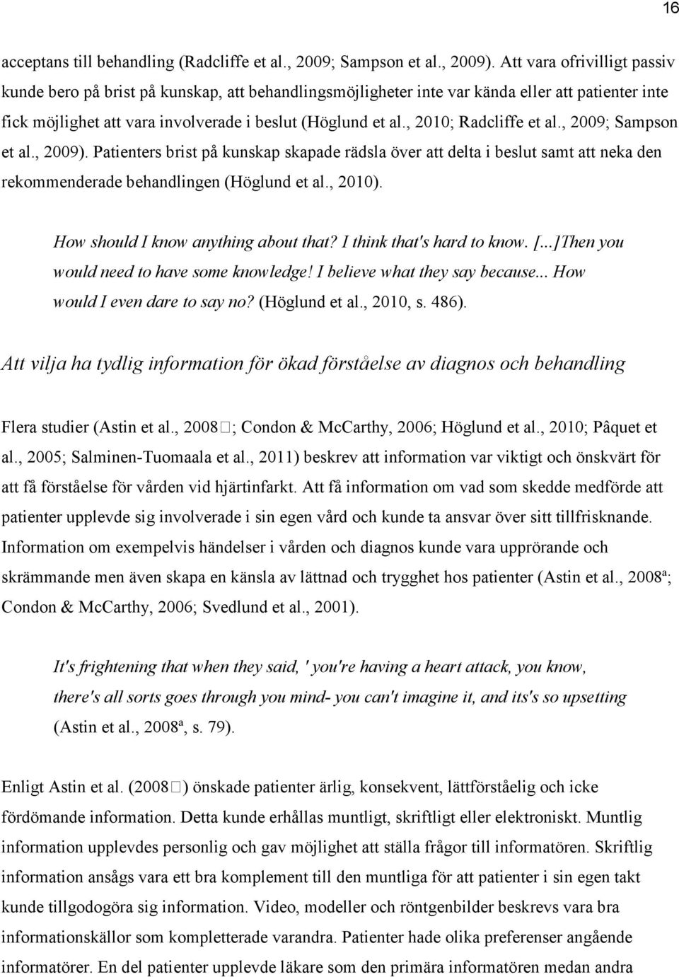, 2010; Radcliffe et al., 2009; Sampson et al., 2009). Patienters brist på kunskap skapade rädsla över att delta i beslut samt att neka den rekommenderade behandlingen (Höglund et al., 2010).