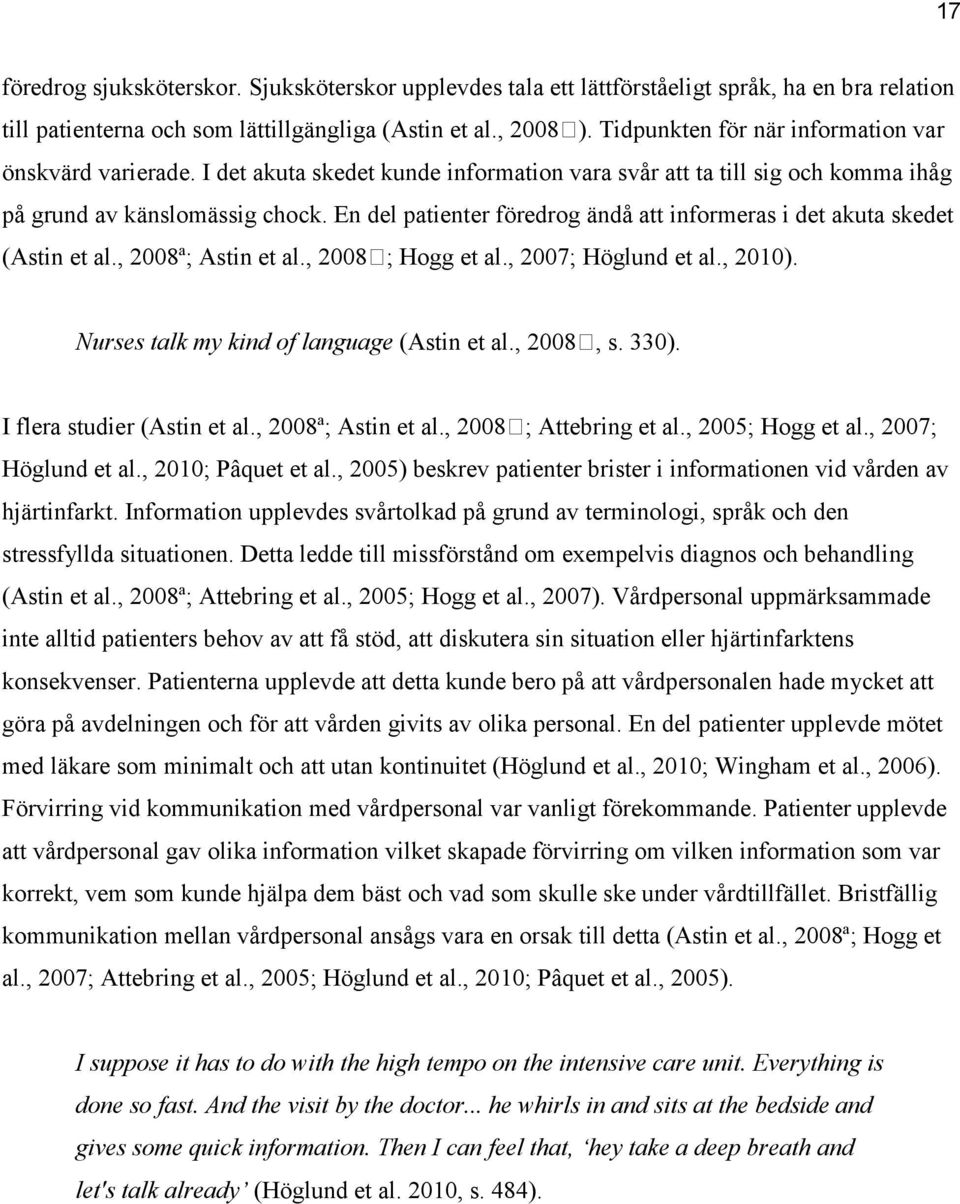 En del patienter föredrog ändå att informeras i det akuta skedet (Astin et al., 2008ª; Astin et al., 2008 ; Hogg et al., 2007; Höglund et al., 2010). Nurses talk my kind of language (Astin et al.