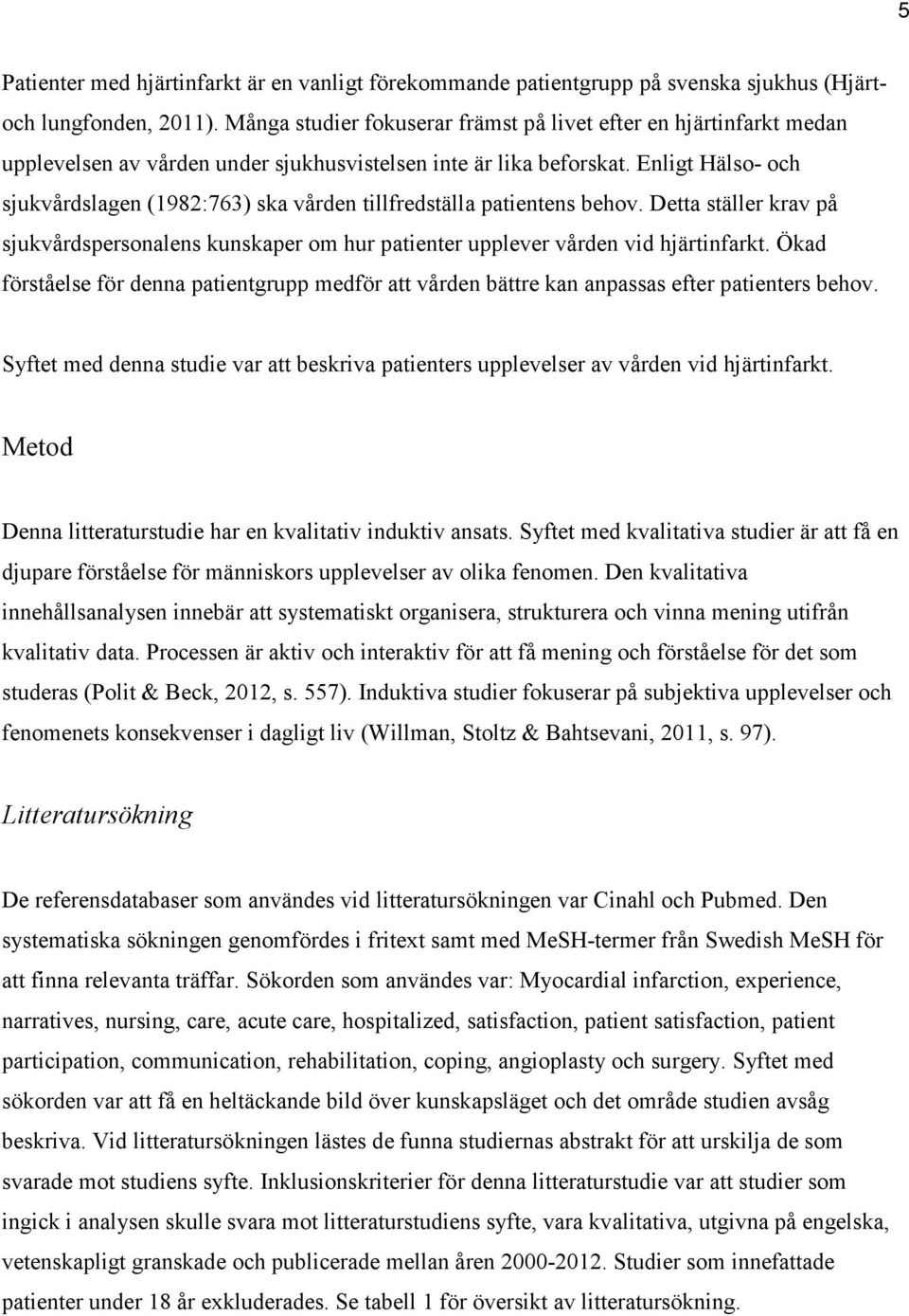 Enligt Hälso- och sjukvårdslagen (1982:763) ska vården tillfredställa patientens behov. Detta ställer krav på sjukvårdspersonalens kunskaper om hur patienter upplever vården vid hjärtinfarkt.