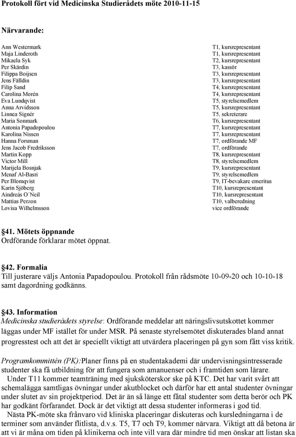 Aindreás O Neil Mattias Perzon Lovisa Wilhelmsson T1, kursrepresentant T1, kursrepresentant T2, kursrepresentant T3, kassör T3, kursrepresentant T3, kursrepresentant T4, kursrepresentant T4,