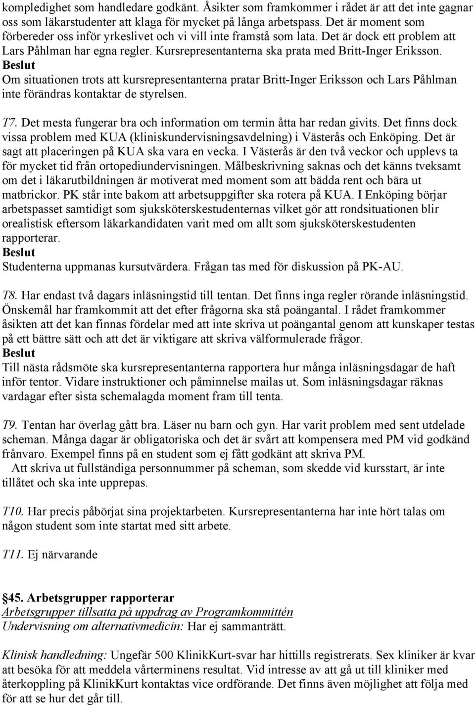 Om situationen trots att kursrepresentanterna pratar Britt-Inger Eriksson och Lars Påhlman inte förändras kontaktar de styrelsen. T7.