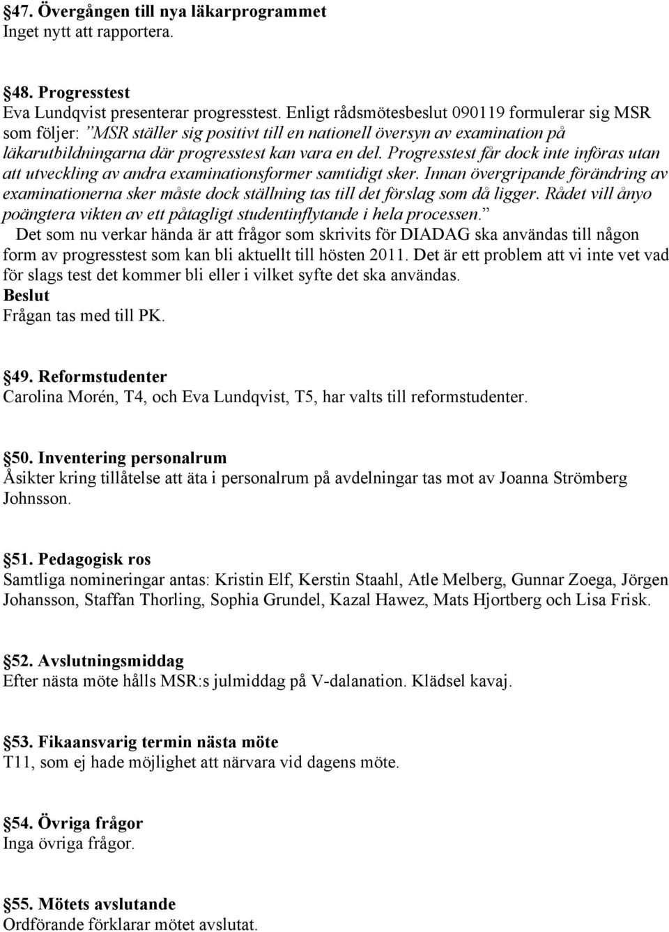 Progresstest får dock inte införas utan att utveckling av andra examinationsformer samtidigt sker.