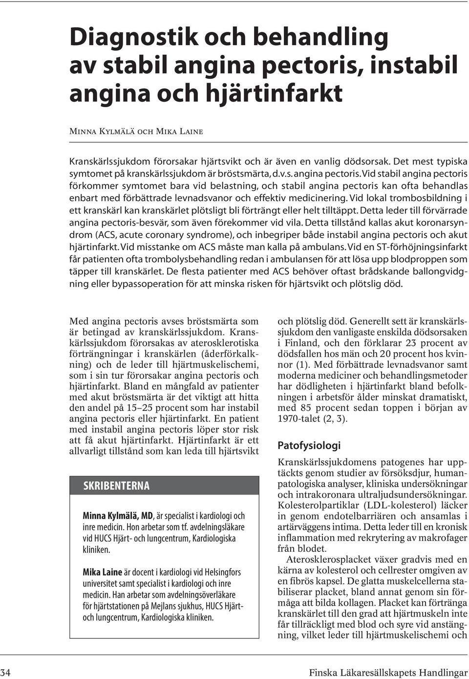 Vid stabil angina pectoris förkommer symtomet bara vid belastning, och stabil angina pectoris kan ofta behandlas enbart med förbättrade levnadsvanor och effektiv medicinering.