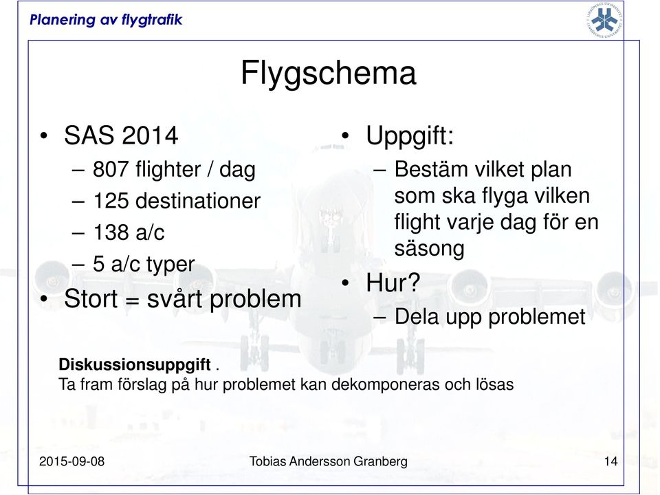 varje dag för en säsong Hur? Dela upp problemet Diskussionsuppgift.