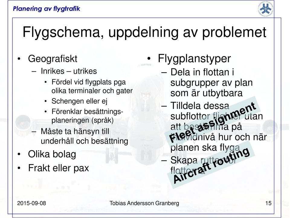 Frakt eller pax Flygplanstyper Dela in flottan i subgrupper av plan som är utbytbara Tilldela dessa subflottor flighter