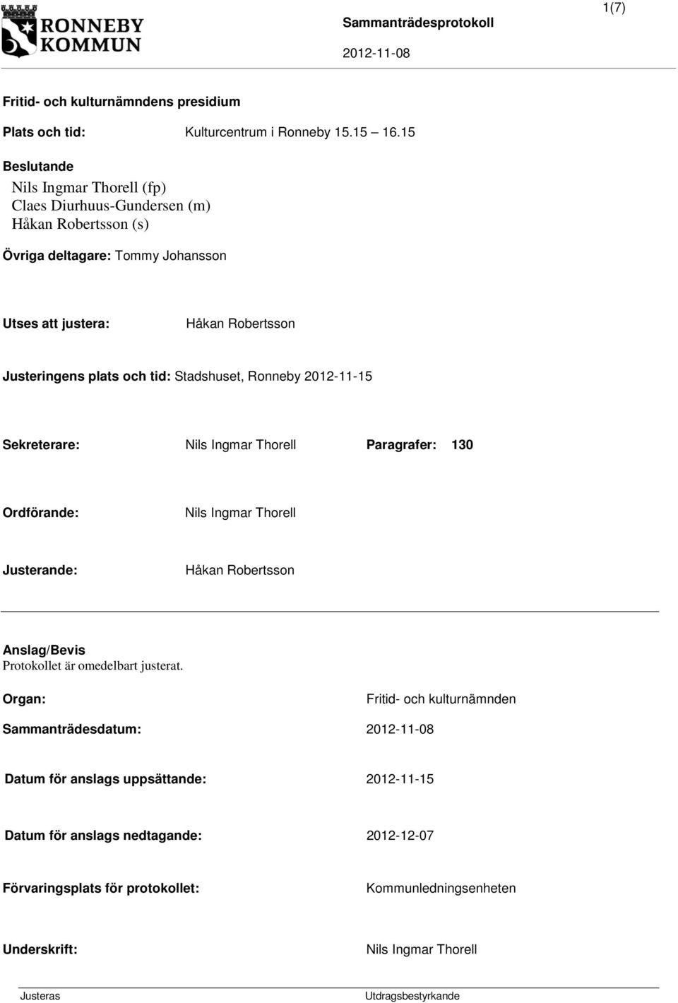 tid: Stadshuset, Ronneby 2012-11-15 Sekreterare: Nils Ingmar Thorell Paragrafer: 130 Ordförande: Nils Ingmar Thorell Justerande: Håkan Robertsson Anslag/Bevis Protokollet är