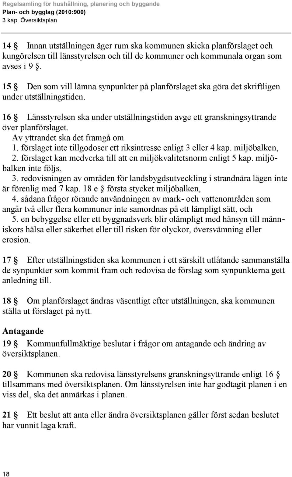 15 Den som vill lämna synpunkter på planförslaget ska göra det skriftligen under utställningstiden. 16 Länsstyrelsen ska under utställningstiden avge ett granskningsyttrande över planförslaget.