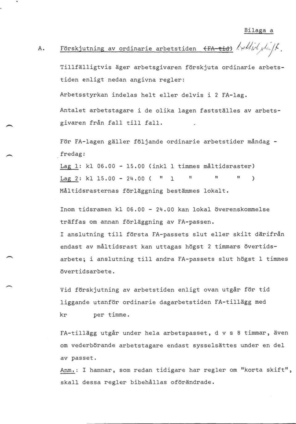 Antalet arbetstagare i de olika lagen fastställes av arbetsgivaren från fall till fall. För FA-lagen gäller följande ordinarie arbetstider måndag - fredag: Lag 1: kl 06.00-15.