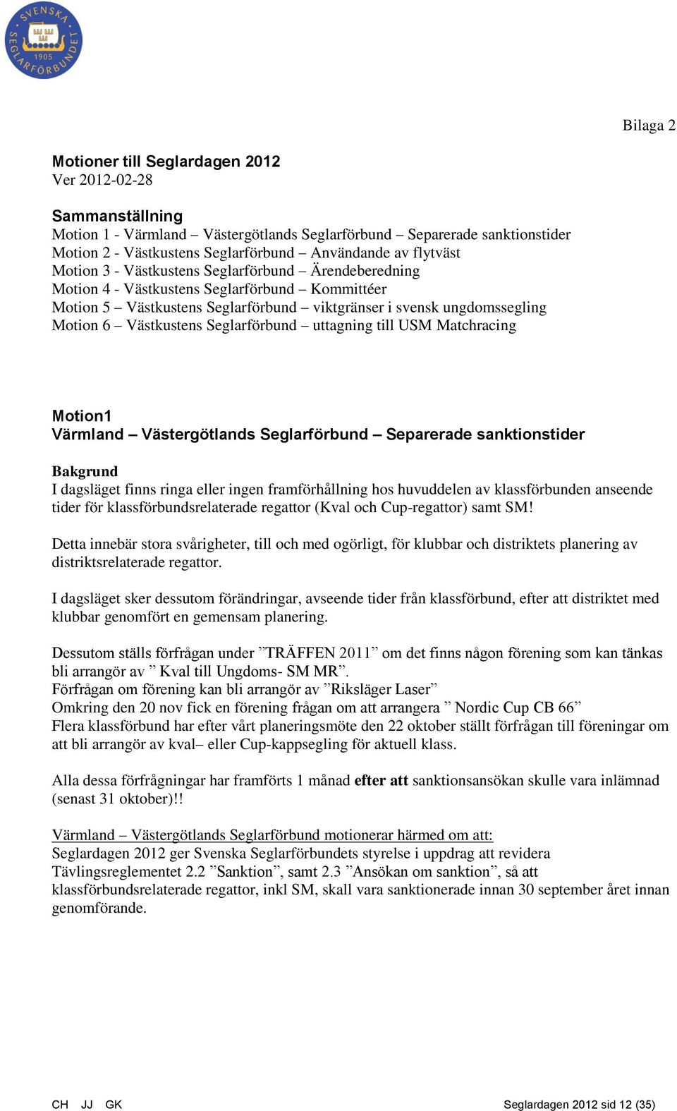 Västkustens Seglarförbund uttagning till USM Matchracing Motion1 Värmland Västergötlands Seglarförbund Separerade sanktionstider Bakgrund I dagsläget finns ringa eller ingen framförhållning hos