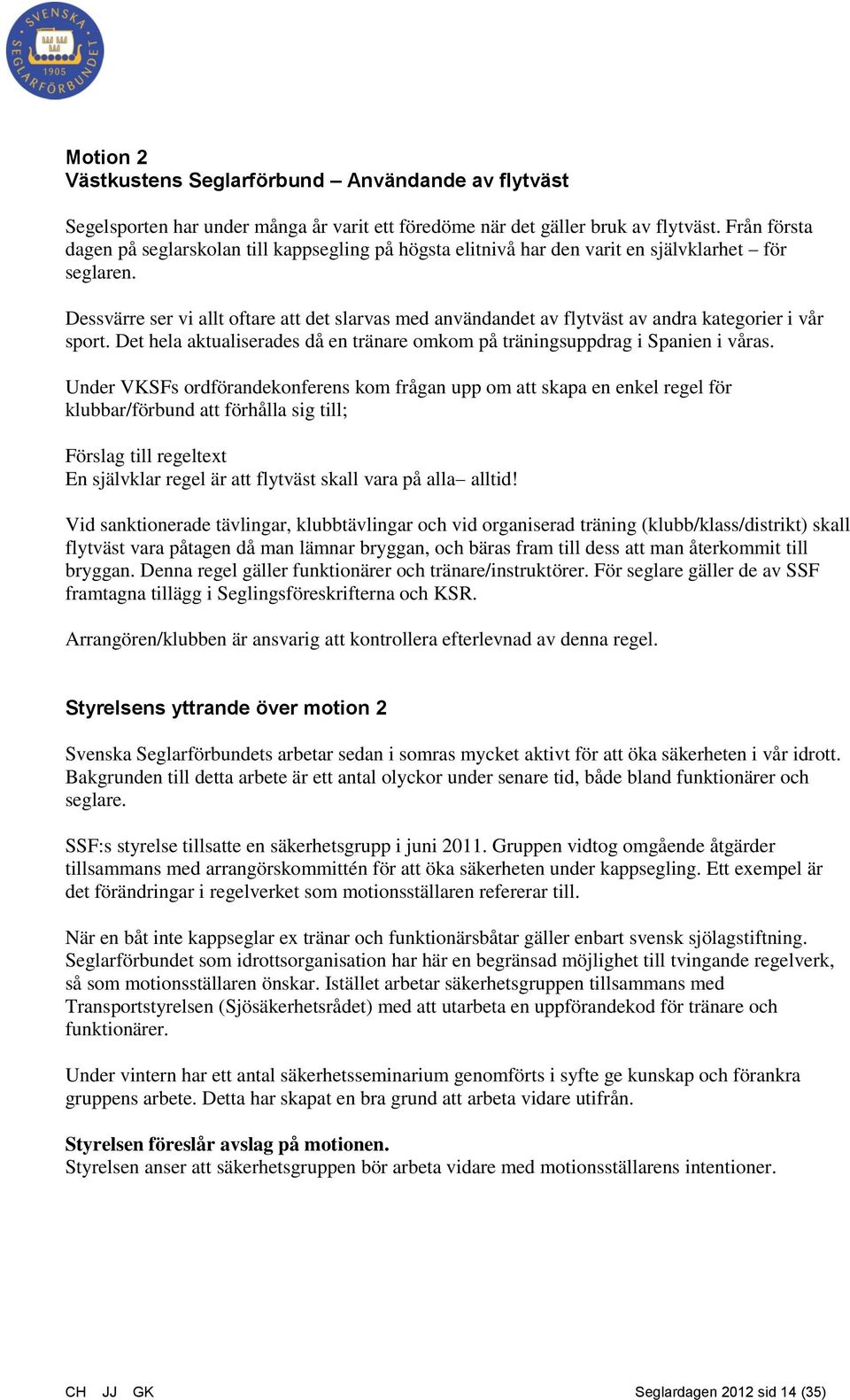 Dessvärre ser vi allt oftare att det slarvas med användandet av flytväst av andra kategorier i vår sport. Det hela aktualiserades då en tränare omkom på träningsuppdrag i Spanien i våras.