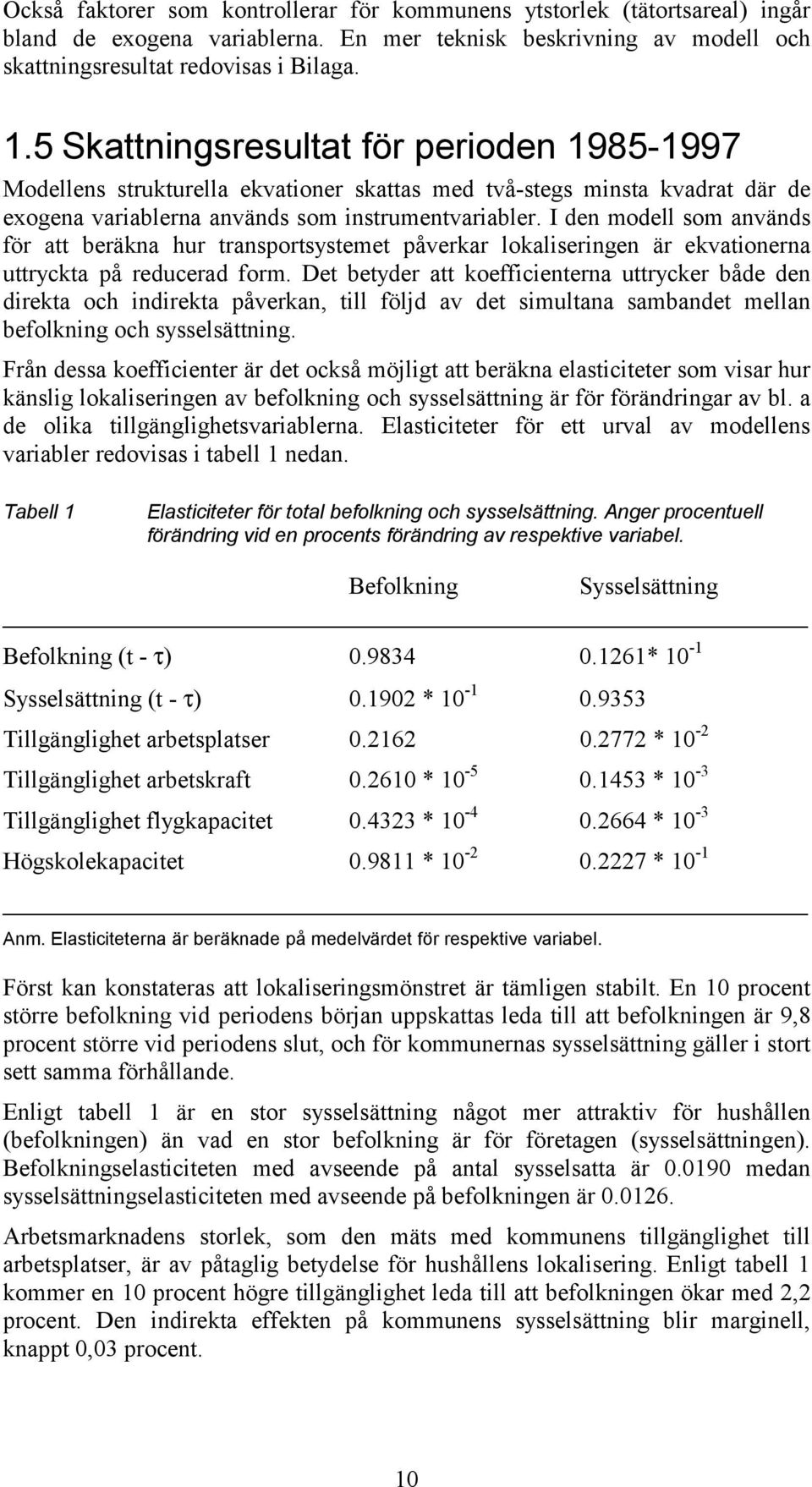 I den modell som används för att beräkna hur transportsystemet påverkar lokaliseringen är ekvationerna uttryckta på reducerad form.