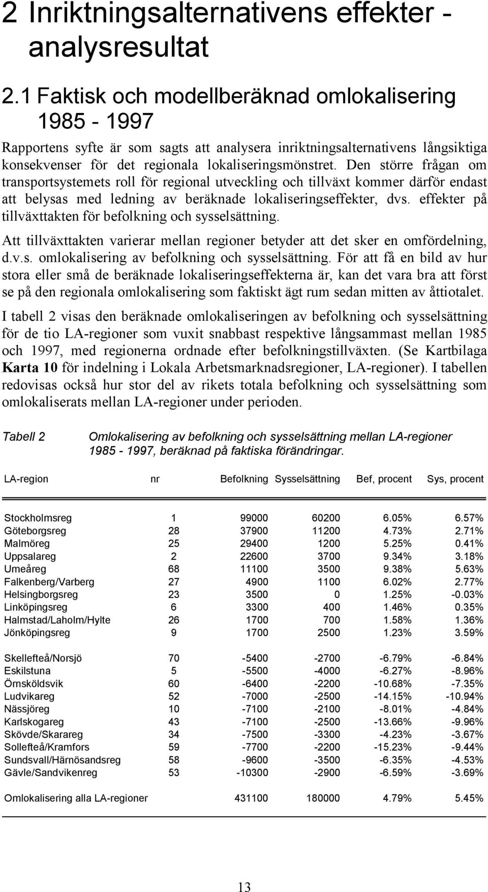 Den större frågan om transportsystemets roll för regional utveckling och tillväxt kommer därför endast att belysas med ledning av beräknade lokaliseringseffekter, dvs.