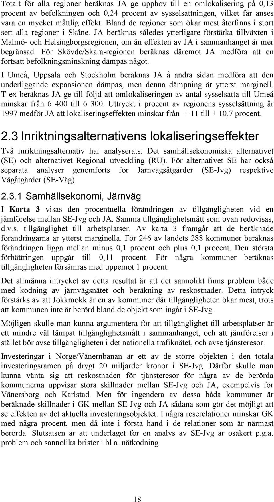 JA beräknas således ytterligare förstärka tillväxten i Malmö- och Helsingborgsregionen, om än effekten av JA i sammanhanget är mer begränsad.