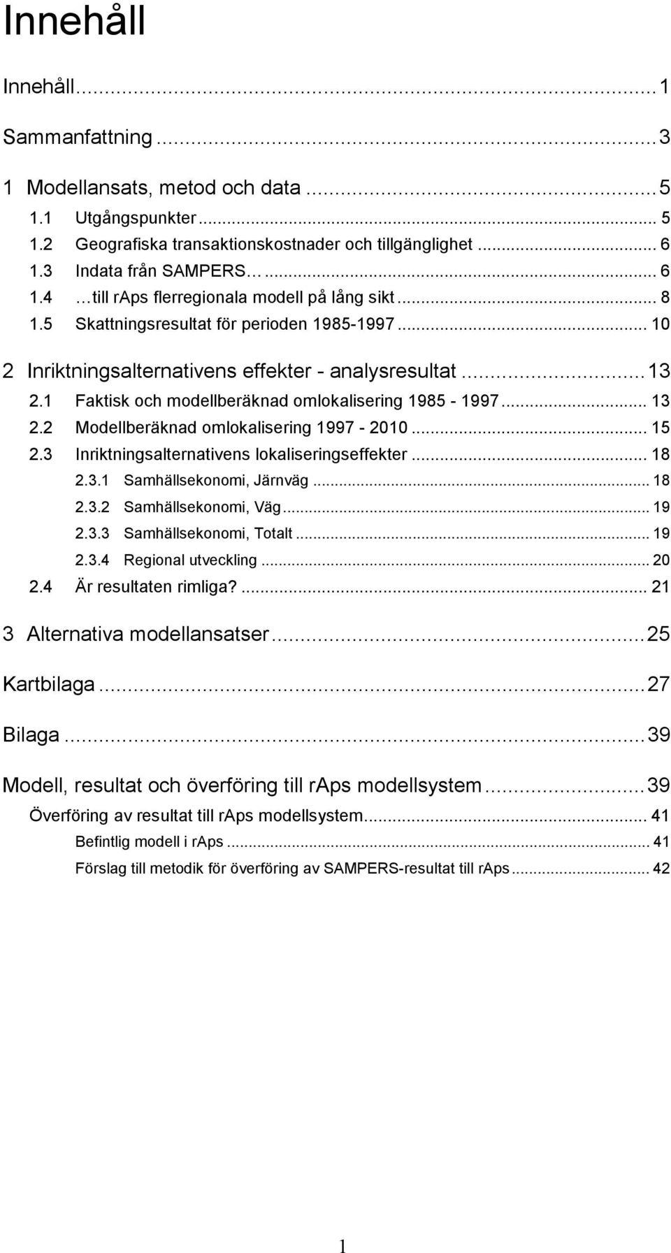 1 Faktisk och modellberäknad omlokalisering 1985-1997... 13 2.2 Modellberäknad omlokalisering 1997-2010... 15 2.3 Inriktningsalternativens lokaliseringseffekter... 18 2.3.1 Samhällsekonomi, Järnväg.