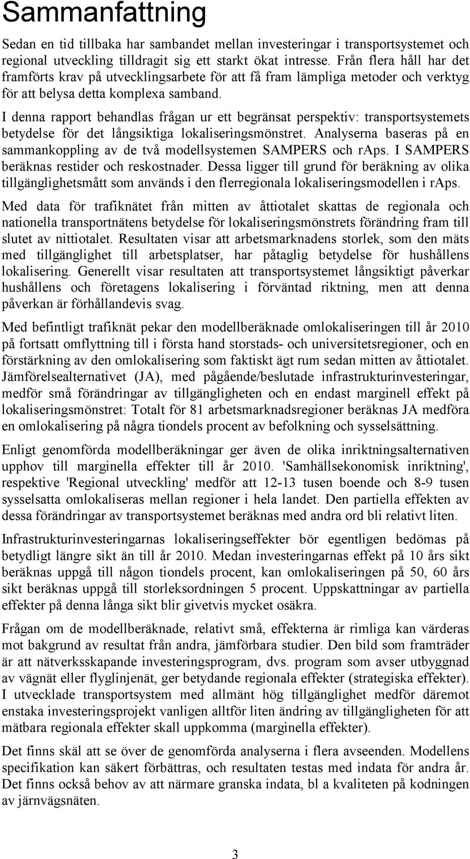 I denna rapport behandlas frågan ur ett begränsat perspektiv: transportsystemets betydelse för det långsiktiga lokaliseringsmönstret.