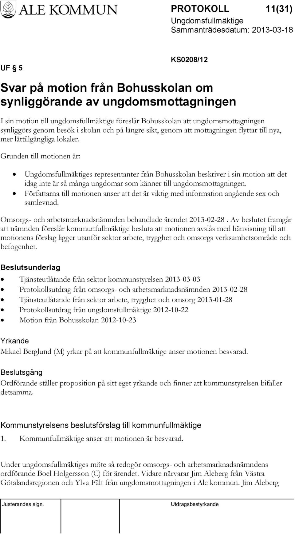 Grunden till motionen är: s representanter från Bohusskolan beskriver i sin motion att det idag inte är så många ungdomar som känner till ungdomsmottagningen.