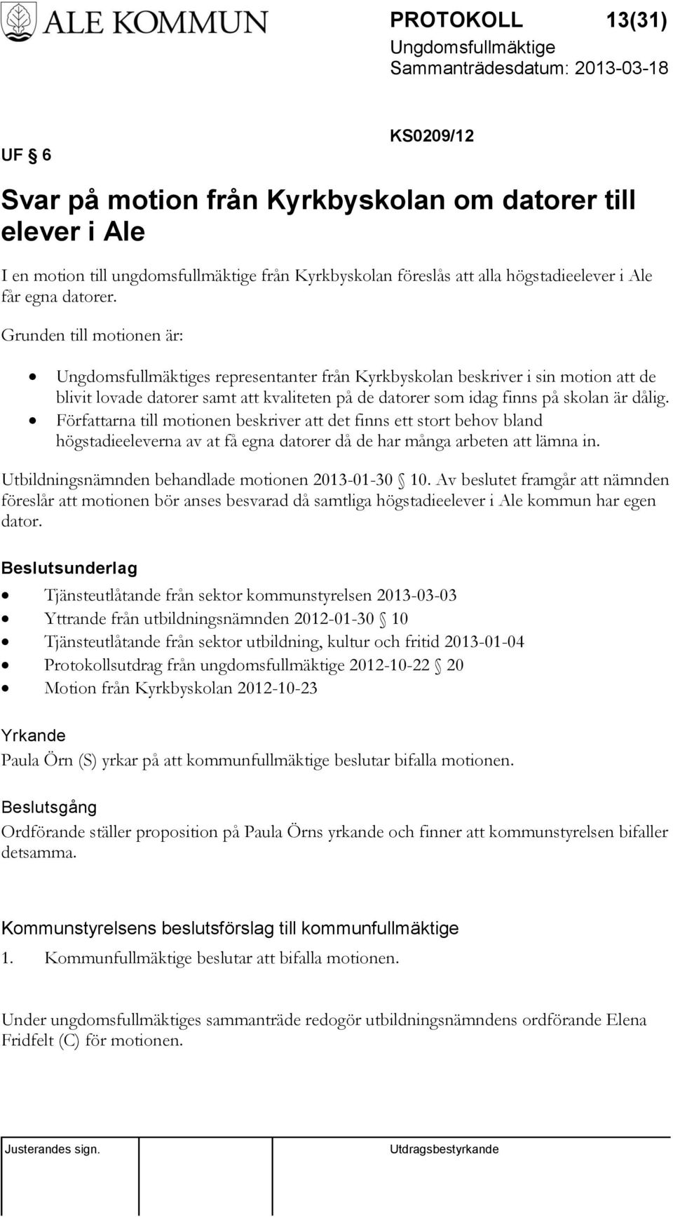 Författarna till motionen beskriver att det finns ett stort behov bland högstadieeleverna av at få egna datorer då de har många arbeten att lämna in.