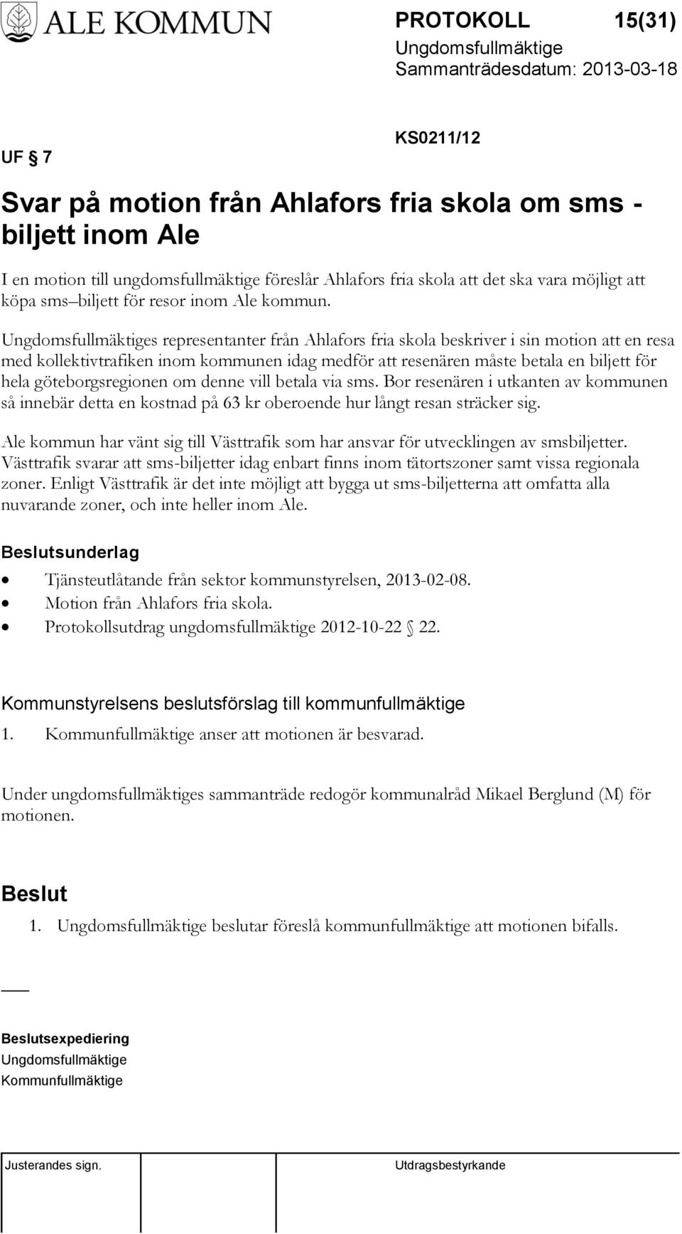 s representanter från Ahlafors fria skola beskriver i sin motion att en resa med kollektivtrafiken inom kommunen idag medför att resenären måste betala en biljett för hela göteborgsregionen om denne