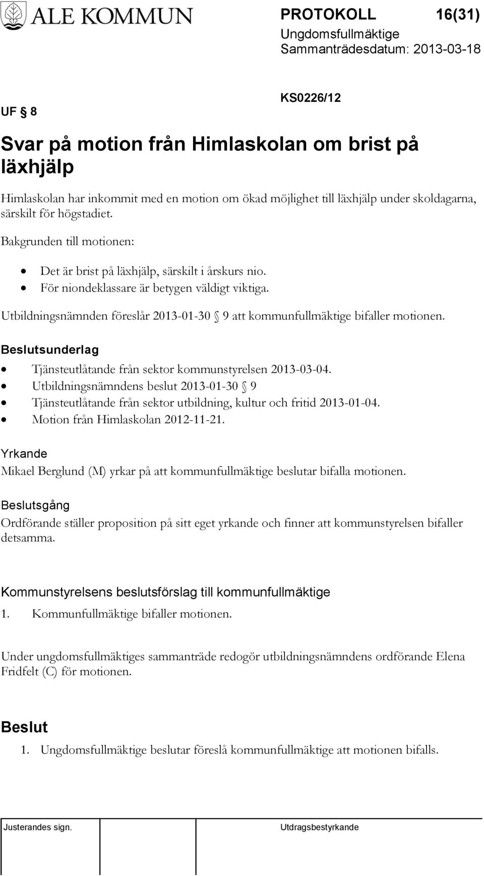 Utbildningsnämnden föreslår 2013-01-30 9 att kommunfullmäktige bifaller motionen. sunderlag Tjänsteutlåtande från sektor kommunstyrelsen 2013-03-04.