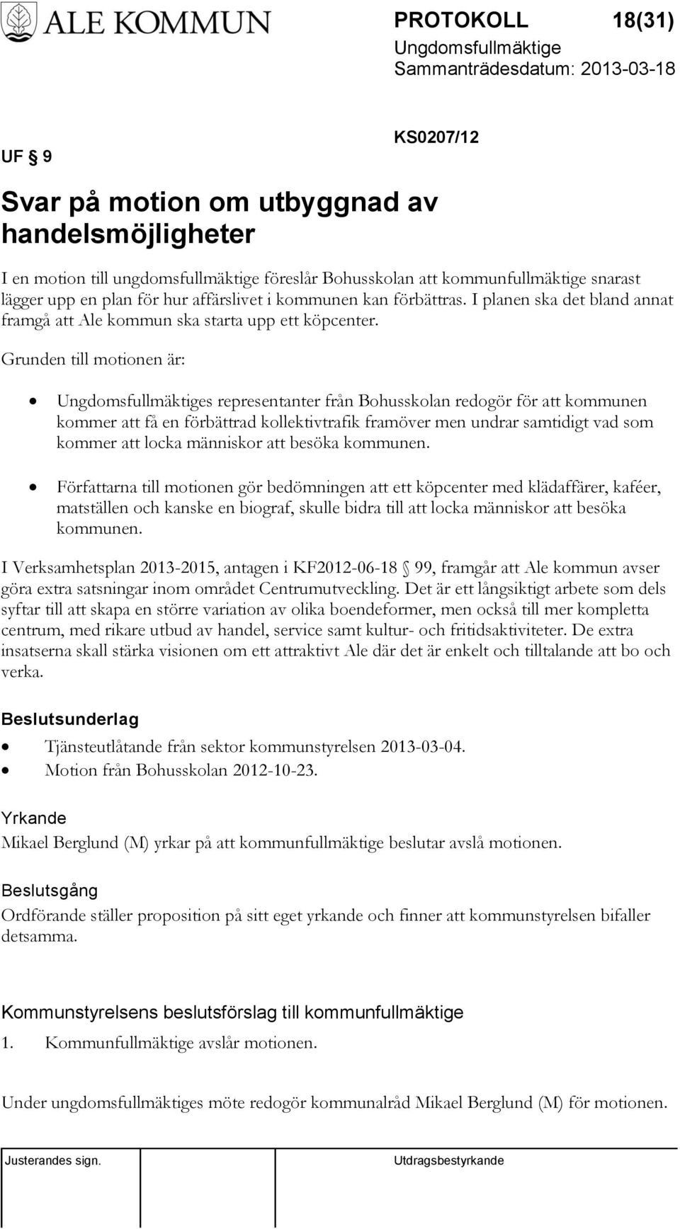 Grunden till motionen är: s representanter från Bohusskolan redogör för att kommunen kommer att få en förbättrad kollektivtrafik framöver men undrar samtidigt vad som kommer att locka människor att