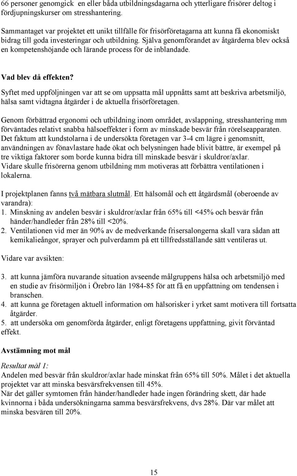 Själva genomförandet av åtgärderna blev också en kompetenshöjande och lärande process för de inblandade. Vad blev då effekten?