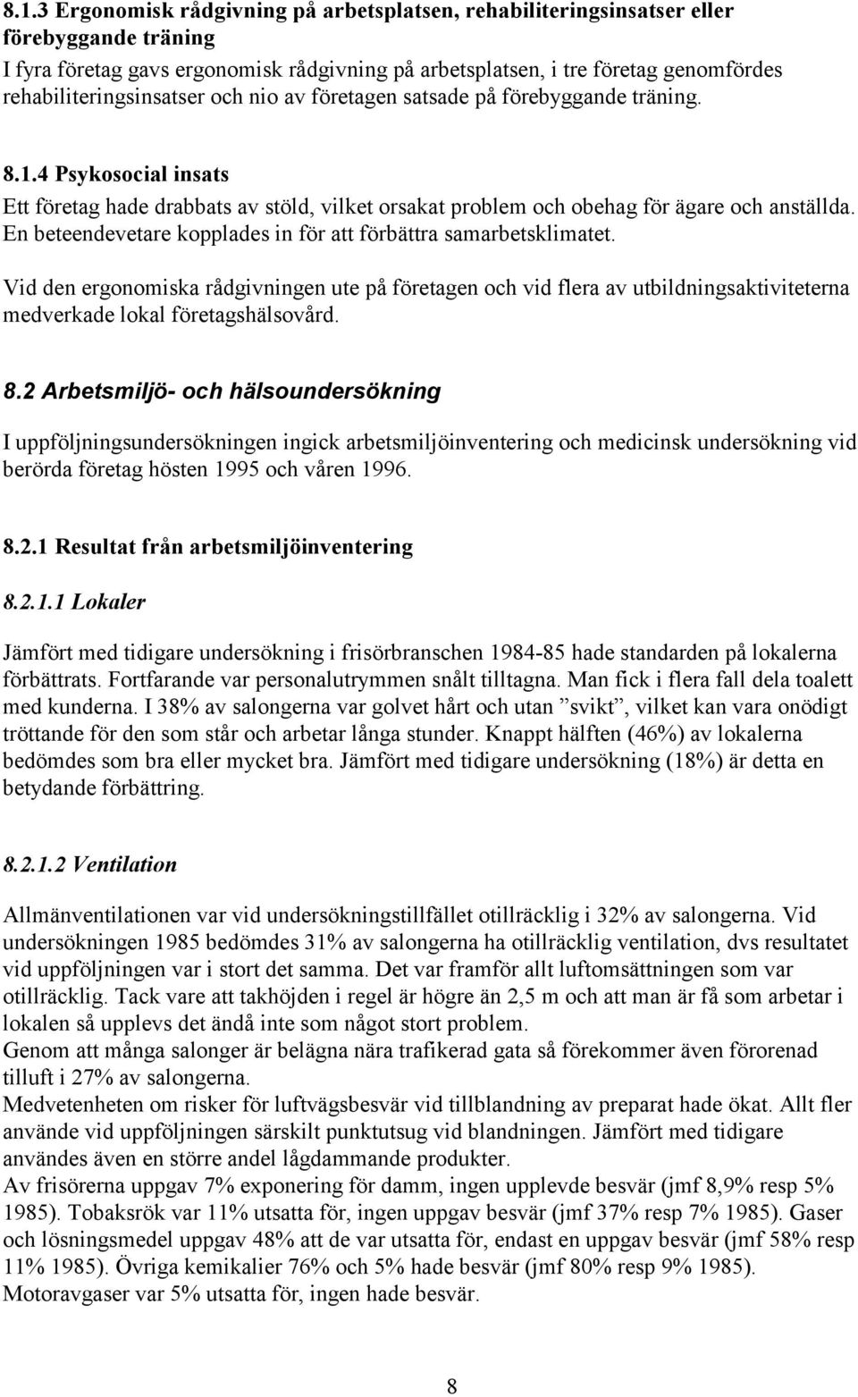 En beteendevetare kopplades in för att förbättra samarbetsklimatet. Vid den ergonomiska rådgivningen ute på företagen och vid flera av utbildningsaktiviteterna medverkade lokal företagshälsovård. 8.