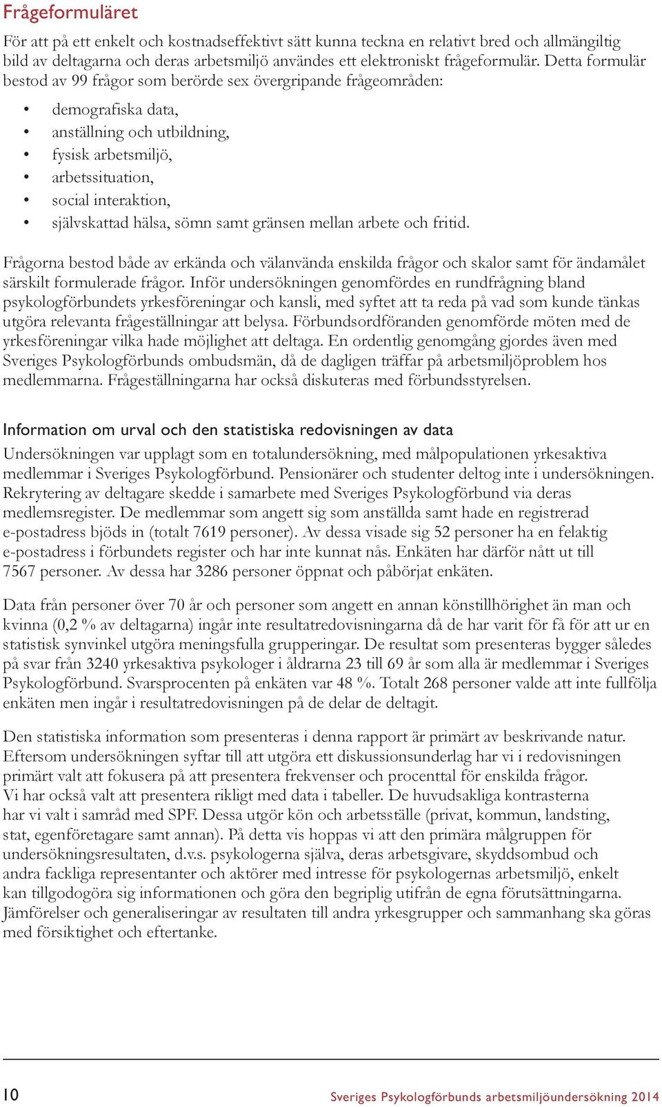 hälsa, sömn samt gränsen mellan arbete och fritid. Frågorna bestod både av erkända och välanvända enskilda frågor och skalor samt för ändamålet särskilt formulerade frågor.