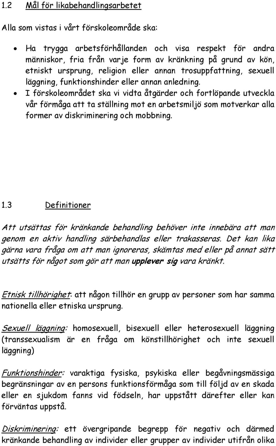 I förskoleområdet ska vi vidta åtgärder och fortlöpande utveckla vår förmåga att ta ställning mot en arbetsmiljö som motverkar alla former av diskriminering och mobbning. 1.