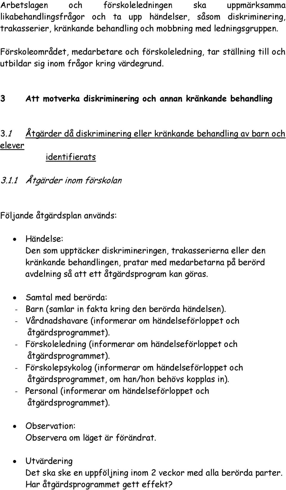 1 Åtgärder då diskriminering eller kränkande behandling av barn och elever identifierats 3.1.1 Åtgärder inom förskolan Följande åtgärdsplan används: Händelse: Den som upptäcker diskrimineringen,