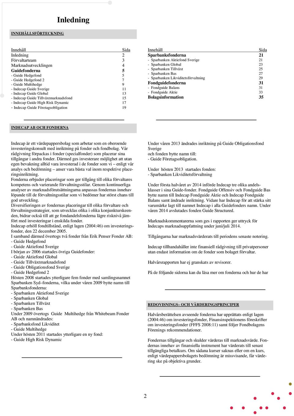 Aktiefond Sverige 21 - Sparbanken Global 23 - Sparbanken Tillväxt 25 - Sparbanken Bas 27 - Sparbanken Likviditetsförvaltning 29 Fondguidefonderna 31 - Fondguide Balans 31 - Fondguide Aktie 33