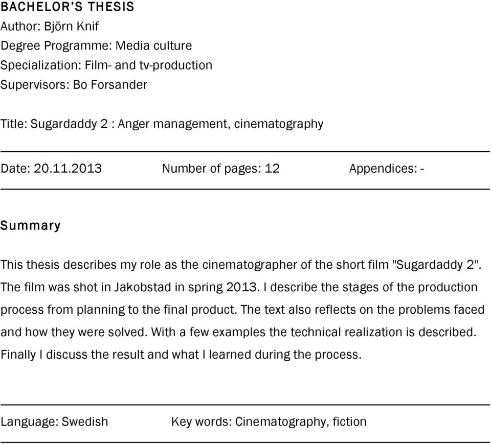 The film was shot in Jakobstad in spring 2013. I describe the stages of the production process from planning to the final product.