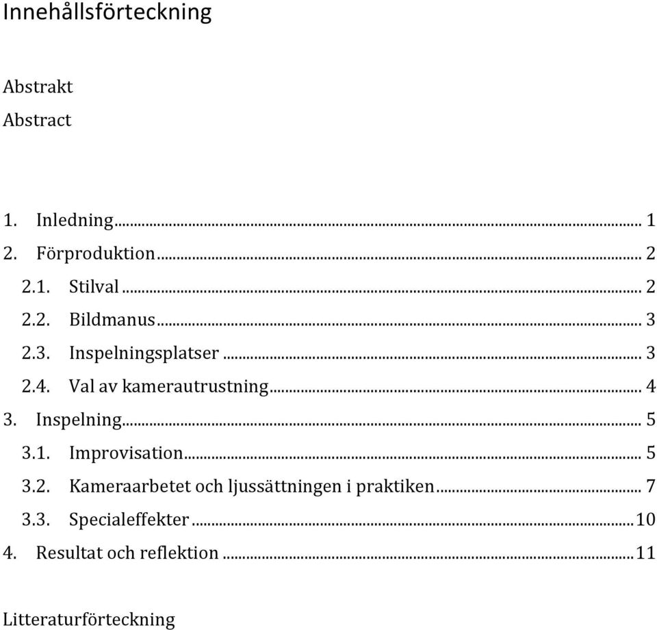 Inspelning... 5 3.1. Improvisation... 5 3.2. Kameraarbetet och ljussättningen i praktiken.