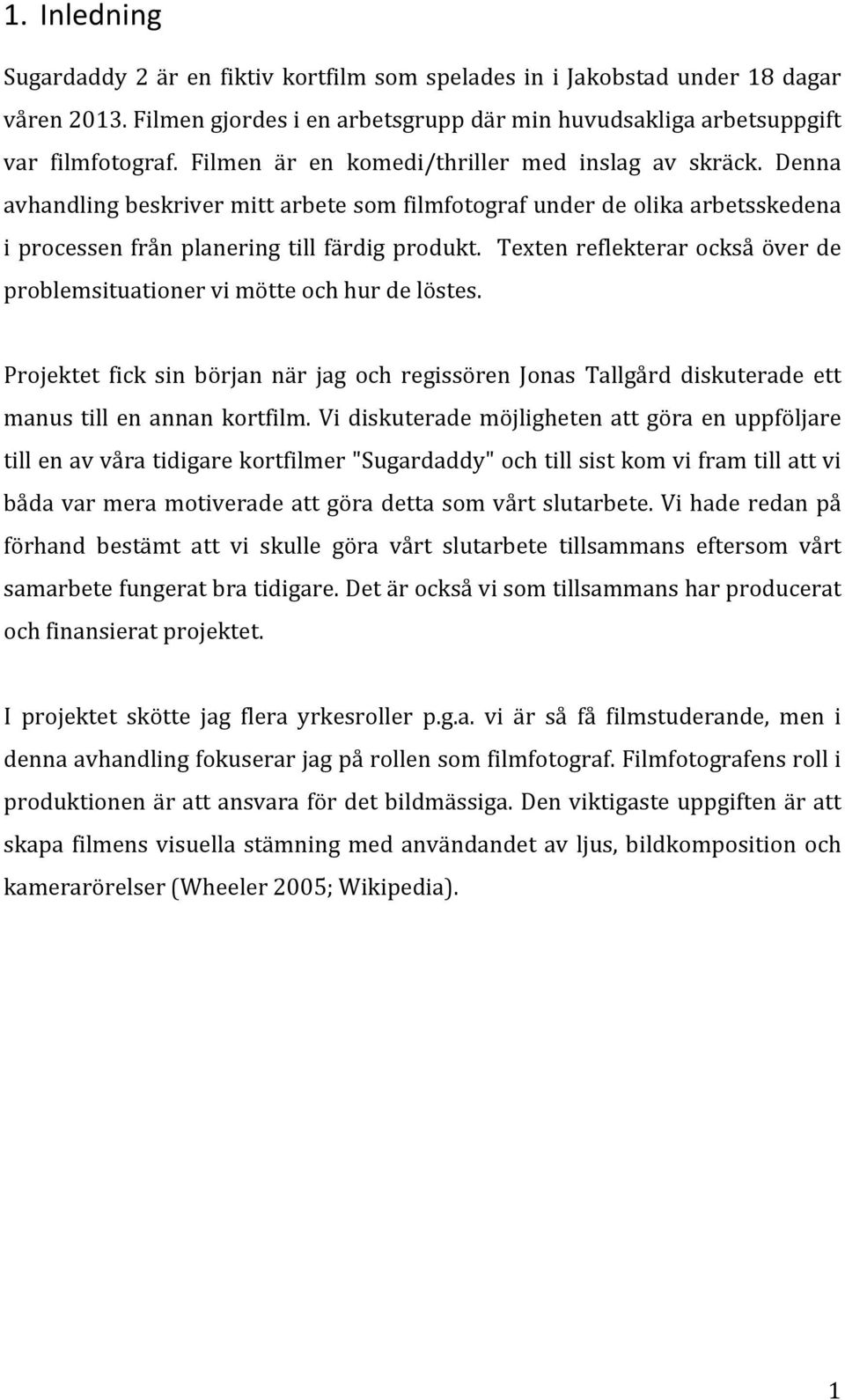 Texten reflekterar också över de problemsituationer vi mötte och hur de löstes. Projektet fick sin början när jag och regissören Jonas Tallgård diskuterade ett manus till en annan kortfilm.